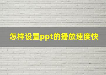 怎样设置ppt的播放速度快