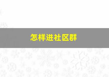 怎样进社区群