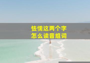 怯懦这两个字怎么读音组词