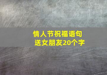 情人节祝福语句送女朋友20个字