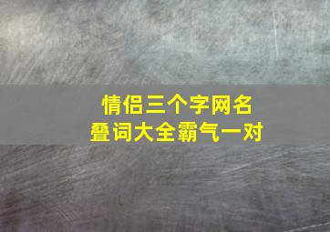 情侣三个字网名叠词大全霸气一对