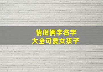 情侣俩字名字大全可爱女孩子