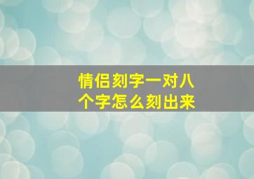 情侣刻字一对八个字怎么刻出来