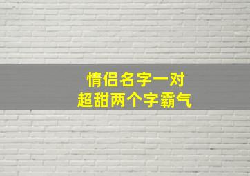 情侣名字一对超甜两个字霸气