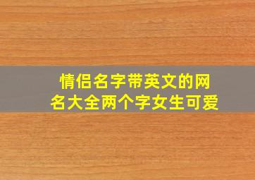 情侣名字带英文的网名大全两个字女生可爱