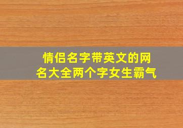 情侣名字带英文的网名大全两个字女生霸气