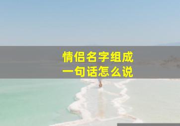 情侣名字组成一句话怎么说