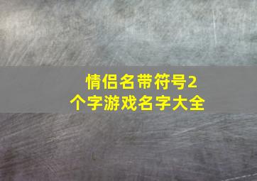 情侣名带符号2个字游戏名字大全