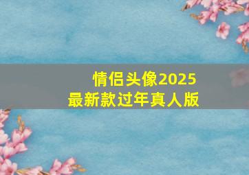 情侣头像2025最新款过年真人版