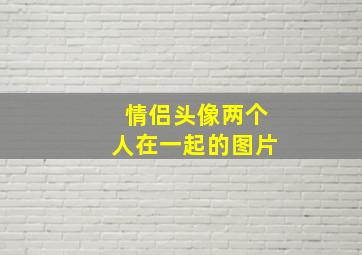 情侣头像两个人在一起的图片