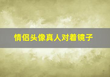 情侣头像真人对着镜子