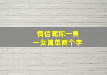 情侣昵称一男一女简单两个字