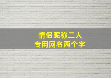 情侣昵称二人专用网名两个字