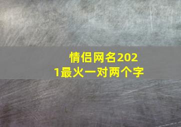 情侣网名2021最火一对两个字