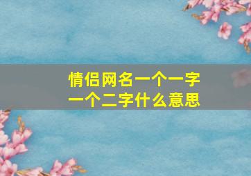 情侣网名一个一字一个二字什么意思