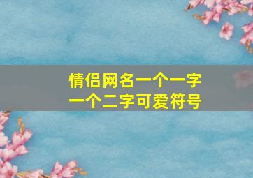 情侣网名一个一字一个二字可爱符号