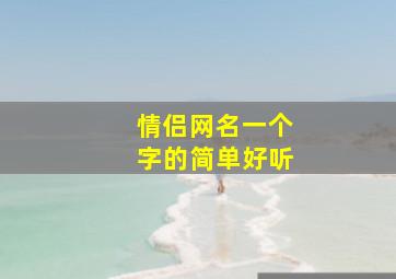 情侣网名一个字的简单好听