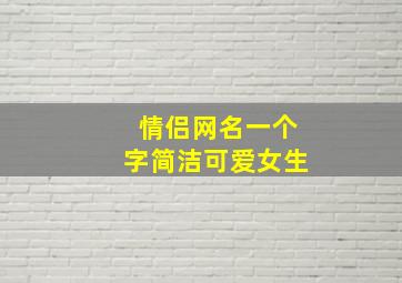 情侣网名一个字简洁可爱女生