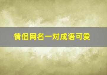 情侣网名一对成语可爱