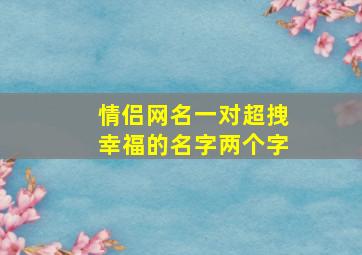 情侣网名一对超拽幸福的名字两个字