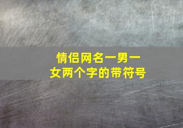 情侣网名一男一女两个字的带符号