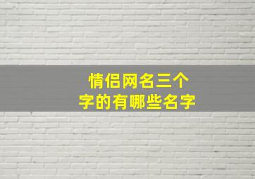 情侣网名三个字的有哪些名字