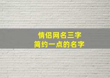 情侣网名三字简约一点的名字