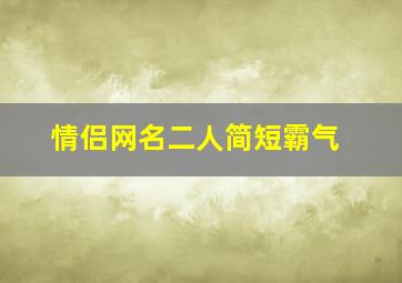 情侣网名二人简短霸气