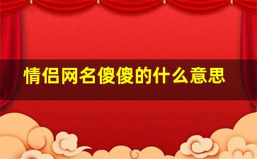 情侣网名傻傻的什么意思