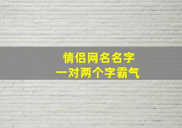 情侣网名名字一对两个字霸气