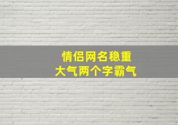 情侣网名稳重大气两个字霸气