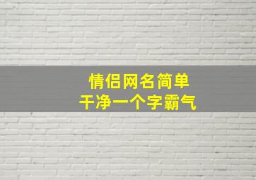 情侣网名简单干净一个字霸气