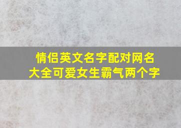 情侣英文名字配对网名大全可爱女生霸气两个字