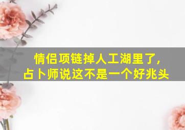 情侣项链掉人工湖里了,占卜师说这不是一个好兆头