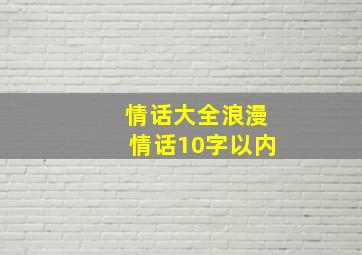 情话大全浪漫情话10字以内