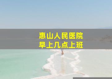 惠山人民医院早上几点上班