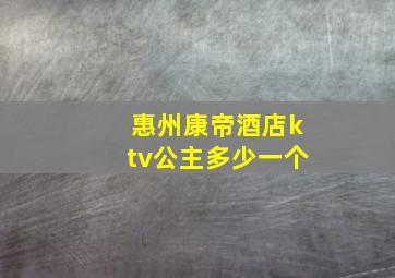 惠州康帝酒店ktv公主多少一个