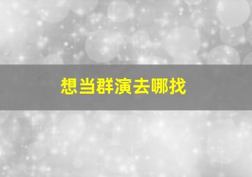 想当群演去哪找