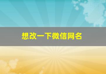 想改一下微信网名