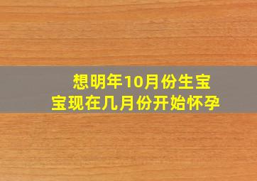 想明年10月份生宝宝现在几月份开始怀孕