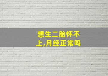 想生二胎怀不上,月经正常吗