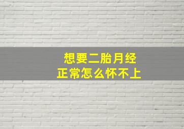 想要二胎月经正常怎么怀不上