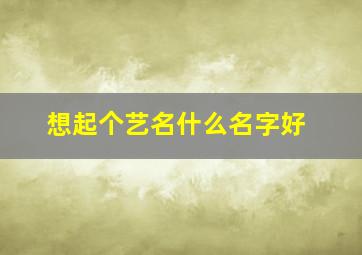 想起个艺名什么名字好