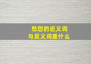 愁怨的近义词与反义词是什么