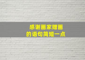 感谢画家赠画的语句简短一点