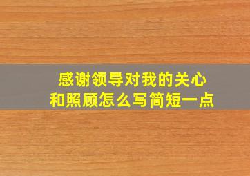 感谢领导对我的关心和照顾怎么写简短一点