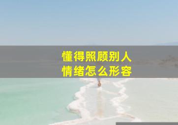 懂得照顾别人情绪怎么形容