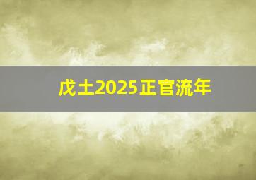 戊土2025正官流年