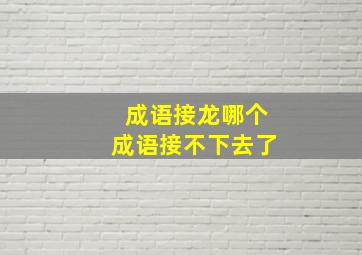 成语接龙哪个成语接不下去了