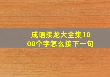 成语接龙大全集1000个字怎么接下一句